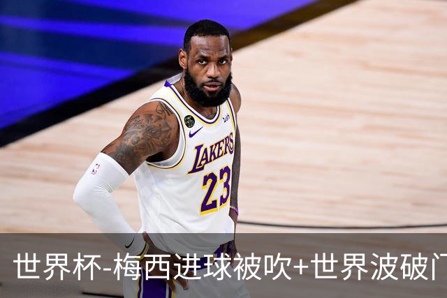世界杯-梅西进球被吹+世界波破门 半场阿根廷1-0阿尔及利亚