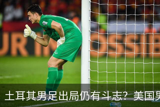 土耳其男足出局仍有斗志？美国男足已锁定小组头名！