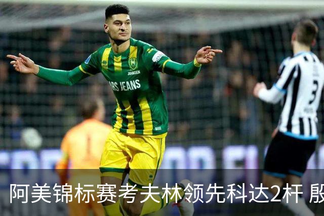 阿美锦标赛考夫林领先科达2杆 殷若宁T26刘艳T38