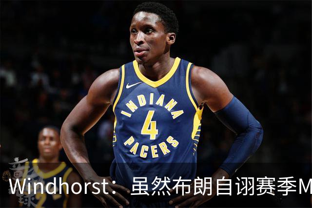 Windhorst：虽然布朗自诩赛季MVP 但绿军内部却认为怀特表现更佳